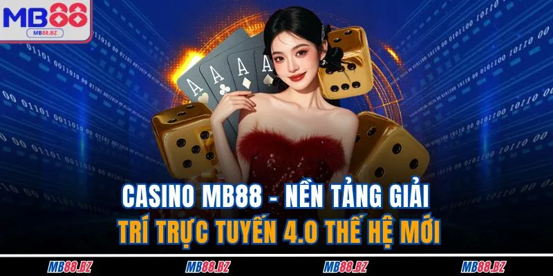 Casino MB88 1 Casino MB88 - Nền tảng giải trí trực tuyến 4.0 thế hệ mới