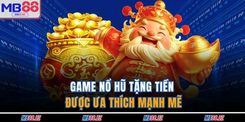 Game Nổ Hũ Tặng Tiền - Cơ Hội Nhận Thưởng Miễn Phí Tại MB88 2 Game nổ hũ tặng tiền được ưa thích mạnh mẽ