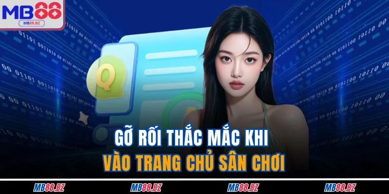 Đăng Nhập MB88 4 Gỡ rối thắc mắc khi vào trang chủ sân chơi