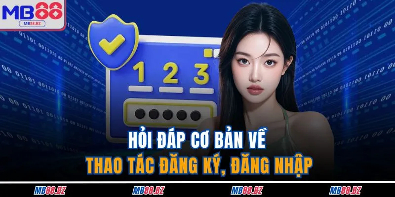 Hỏi đáp cơ bản về thao tác đăng ký, đăng nhập