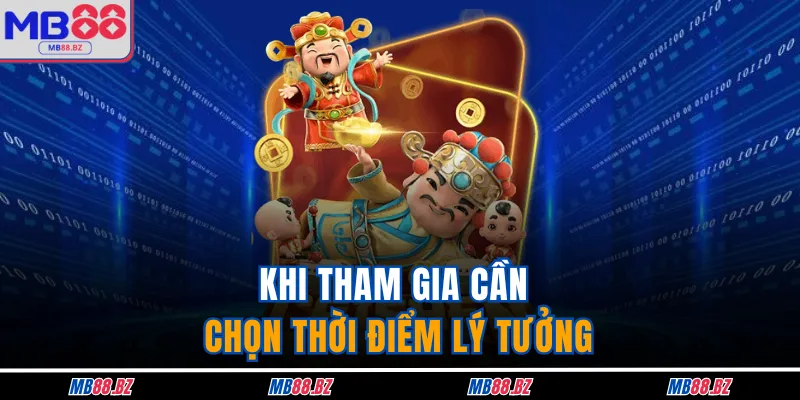 Khi tham gia cần chọn thời điểm lý tưởng