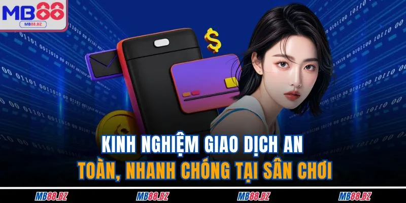 Rút Tiền MB88 4 Kinh nghiệm giao dịch an toàn, nhanh chóng tại sân chơi