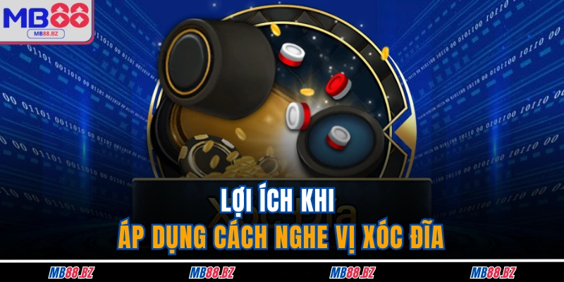 Lợi ích khi áp dụng cách nghe vị xóc đĩa