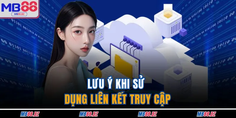 Link Vào MB88 Không Bị Chặn - Giải Pháp Số 1 Bạn Nên Biết 4 Lưu ý khi sử dụng liên kết truy cập