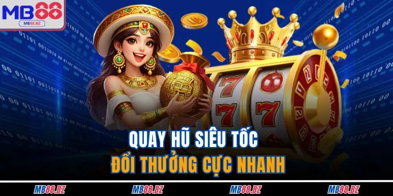 Quay hũ siêu tốc - Đổi thưởng cực nhanh