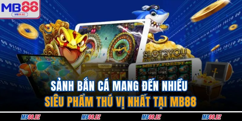 Sảnh bắn cá mang đến nhiều siêu phẩm thú vị nhất tại MB88